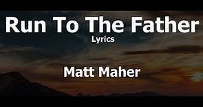Matt Maher - Run To The Father (Official Audio) Lyrics