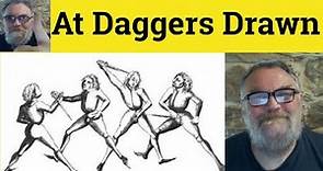 🔵At Daggers Drawn Meaning - At Daggers Drawn Definition - At Daggers Drawn Examples At Daggers Drawn