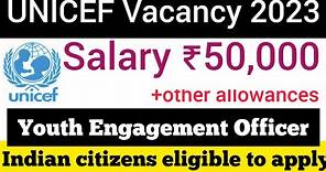 UNICEF VACANCY 2023 l Youth Engagement Officers I Salary 50000 l Indian citizens eligible to apply