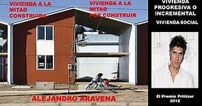 ALEJANDRO ARAVENA :VIVIENDA PROGRESIVA O INCREMENTAL MANERA DE CONSTRUIR POR ETAPAS