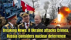 Breaking News: If Ukraine attacks Crimea, Russia considers nuclear deterrence
