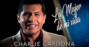 Charlie Cardona - La Mujer De Mi Vida (Video Oficial)