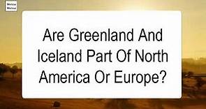 Are Greenland And Iceland Part Of North America Or Europe