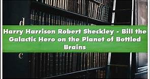 Harry Harrison Robert Sheckley Bill the Galactic Hero on the Planet of Bottled Brains Audiobook