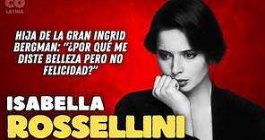 Isabella Rossellini - hija de la gran Ingrid Bergman: "¿Por qué me diste belleza pero no felicidad?"