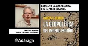 Carlos X. Blanco presenta su nuevo libro: La geopolítica del Imperio Español