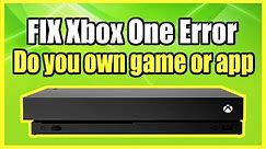 How to Fix Xbox One Do you own this game or App Error (Easy Method)