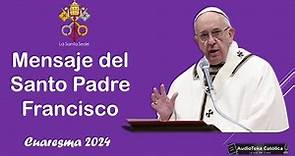 CUARESMA 2024✝🛐- ¿Cómo vivirla?- Mensaje del Papa Francisco
