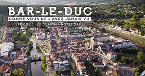 "Bar le Duc comme vous ne l'avez jamais vu..." Episode 3: Le Quartier Notre-Dame