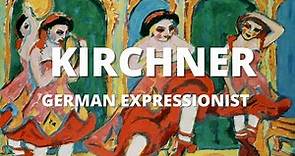 Ernst Ludwig Kirchner | The German Expressionist Painter