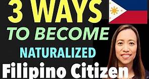 3 WAYS YOU CAN BECOME A NATURALIZED FILIPINO CITIZEN!!!