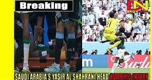 Saudi Arabia’s Yasir Al Shahrani head horrific injury vs Argentina !