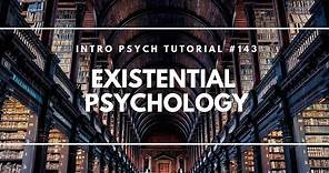 Existential Psychology (Intro Psych Tutorial #143)