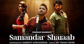 Samandar Sharaab (Official Video) | Madhur Sharma | Harshit Shrivastava | Amardeep , Deepti