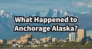 What Happened to Anchorage Alaska?