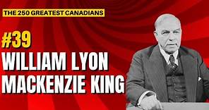 Ranking the 250 Greatest Canadians: 39 - William Lyon Mackenzie King!