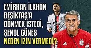 Emirhan İlkhan Beşiktaş'a dönmek istedi, Şenol Güneş neden izin vermedi?
