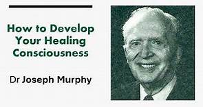 How to Develop Your Healing Consciousness - Dr Joseph Murphy