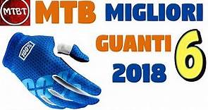 MTB 6 MIGLIORI GUANTI 2018 all mountain enduro cross country | MTBT