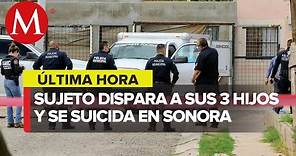 Hombre mata a sus 3 hijos y luego se suicida en Sonora
