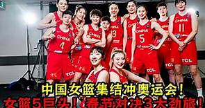 中國女籃集結沖奧！女籃5巨頭回歸！春節對決3大勁旅搶位！