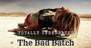 The Bad Batch - Totally Underrated