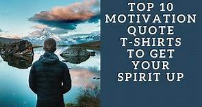 Top 10 Motivation Quote T-Shirts to get your spirit up