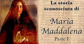 Maria Maddalena La storia sconosciuta (I)