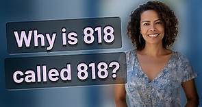 Why is 818 called 818?
