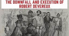 The DOWNFALL And Execution Of Robert Devereux