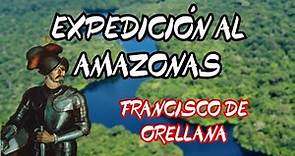 FRANCISCO DE ORELLANA |EXPEDICIÓN AL AMAZONAS| RELATOS #4