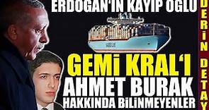 ERDOĞAN'IN KAYIP OĞLU : Gemi Kralı Ahmet Burak Erdoğan Hakkında Bilinmeyenler