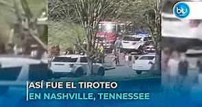 Así fue el tiroteo en Nashville, capital del estado de Tennessee en Estados Unidos