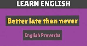 Better late than never - English Proverbs