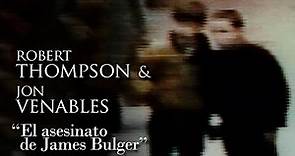 ROBERT THOMPSON Y JON VENABLES - "EL ASESINATO DE JAMES BULGER"
