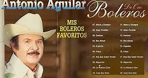 Antonio Aguilar Mis Mejores Boleros - Grandes Boleros De Antonio Aguilar - Boleros De Oro