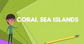 What is Coral Sea Islands?, Explain Coral Sea Islands, Define Coral Sea Islands