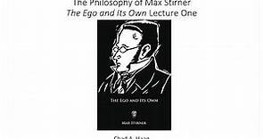 The Philosophy of Max Stirner The Ego and It's Own Lecture One