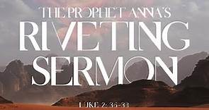 (Sermon) The Prophet Anna's Riveting Sermon - Luke 2: 36-38