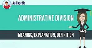 What Is ADMINISTRATIVE DIVISION? ADMINISTRATIVE DIVISION Definition & Meaning