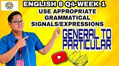 Use Grammatical Signals or Expressions (General to Particular) ENGLISH 8 Q4 WEEK 1