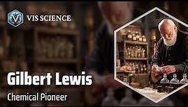 Gilbert N. Lewis: Unveiling the Chemistry of Bonding | Scientist Biography