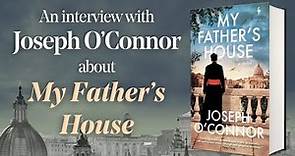 An interview with Joseph O’Connor about MY FATHER’S HOUSE