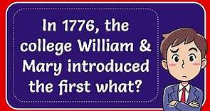 In 1776, the college William & Mary introduced the first what?