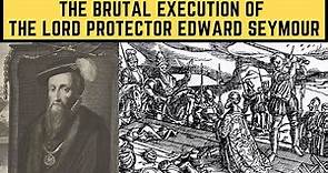 The BRUTAL Execution Of The Lord Protector Edward Seymour