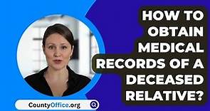 How To Obtain Medical Records Of A Deceased Relative? - CountyOffice.org