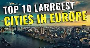 Top 10 Largest Cities in Europe by Population 2023