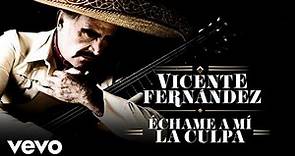 Vicente Fernández - Échame a Mí la Culpa (Letra/Lyrics)