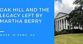 Oak Hill Museum: The Life And Legacy Of Martha Berry | When In Rome, Ga