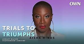 How Aisha Hinds Is Putting Her Pieces Back Together | Trials To Triumphs Podcast | OWN